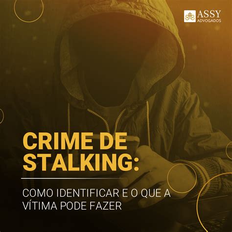 Crime de STALKING Como identificar e o que a vítima pode fazer Assy