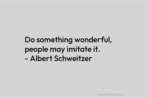 Albert Schweitzer Quote Do Something Wonderful People May Imitate It