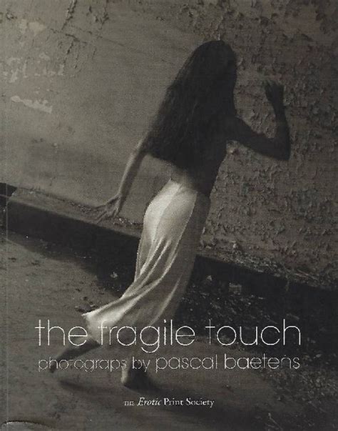 The Fragile Touch Photographs By Pascal Baetens Von Baetens Pascal