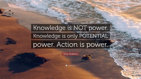 Tony Robbins Quote Knowledge Is Not Power Knowledge Is Only