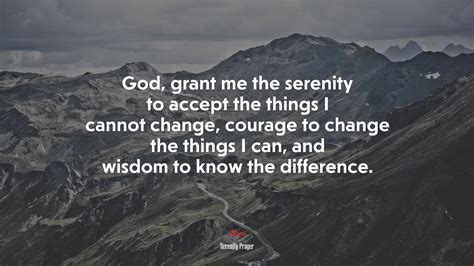 God Grant Me The Serenity To Accept The Things I Cannot Change