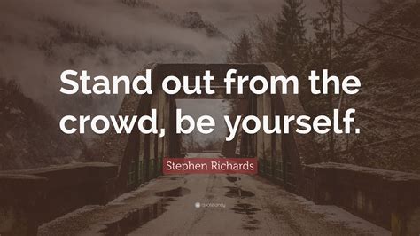 Be not afraid of going slowly, be afraid of standing still. Stephen Richards Quote: "Stand out from the crowd, be yourself."