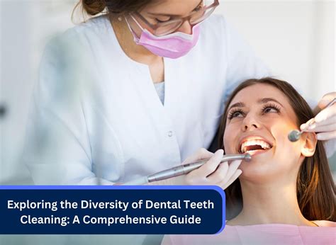 Exploring The Diversity Of Dental Teeth Cleaning A Comprehensive Guide