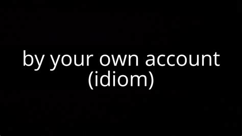 By Your Own Account Idiom Youtube