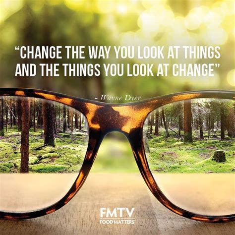 Change The Way You Look At Things And The Things You Look At Change