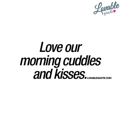 Love Our Morning Cuddles And Kisses Good Morning Quote Love Quotes Forever Love Quotes
