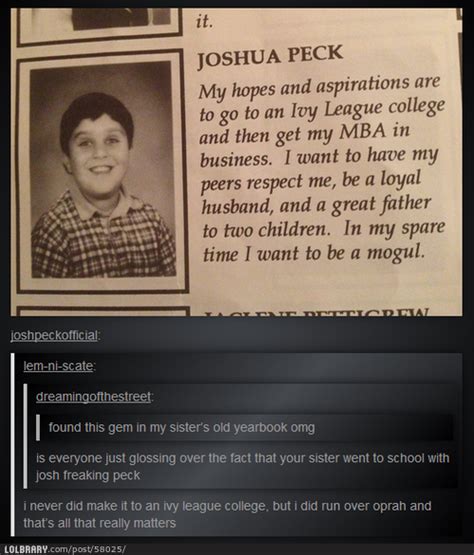 Some of the quotes on this page were submitted to me by visitors, and not all have been verified for original source or wording. Joshua Peck...so cool! | Yearbook quotes, Tumblr funny, Funny