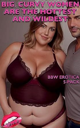 Big Curvy Women Are The Hottest And Wildest Bbw Erotica Pack Bundle