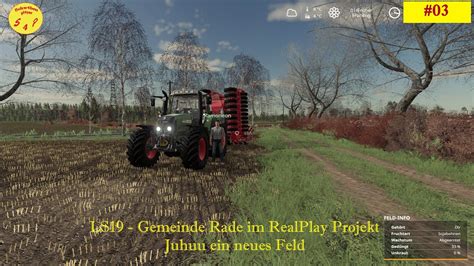 Ls19 Gemeinde Rade Im Realplay Projekt 03 Juhuu Ein Neues Feld