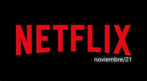 Catálogo De Estrenos De Netflix Para Noviembre 2021 En Latinoamérica