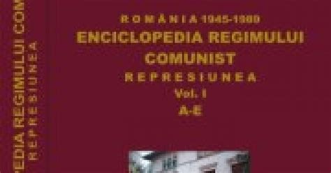 Lansarea Volumului România 1945 1989 Enciclopedia Regimului Comunist