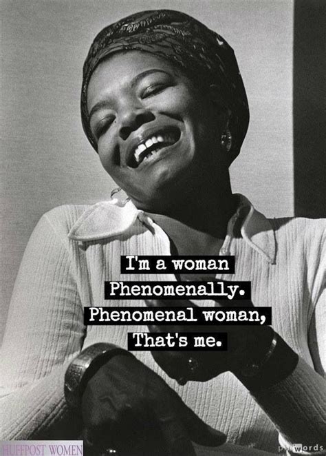 I M A Woman Phenomenally Phenomenal Woman That S Me Maya Angelou Phenomenal Woman
