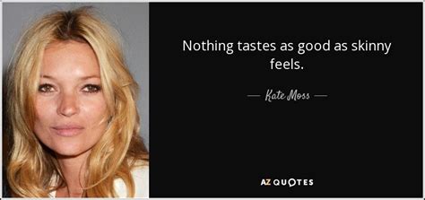 Kate Moss Quote Nothing Tastes As Good As Skinny Feels