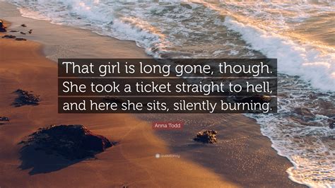 Anna Todd Quote “that Girl Is Long Gone Though She Took A Ticket