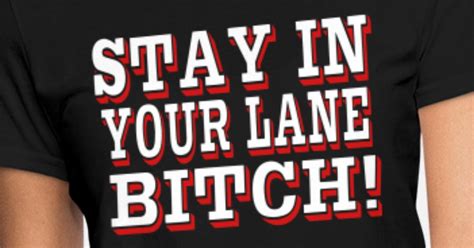 Stay In Your Lane Bitch Womens T Shirt Spreadshirt