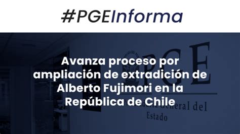 Avanza Proceso Por Ampliación De Extradición De Alberto Fujimori En La República De Chile