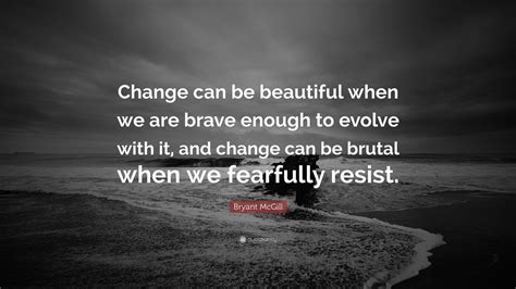 3.life is a beautiful journey regardless of its occasional hurdles and puddles. Bryant McGill Quote: "Change can be beautiful when we are ...