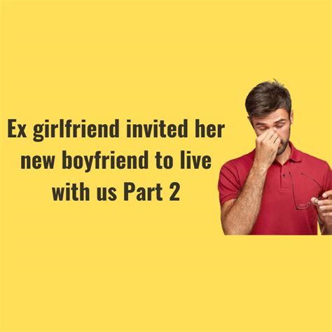 Ex Girlfriend Invited Her New Boyfriend To Live With Us Reddit