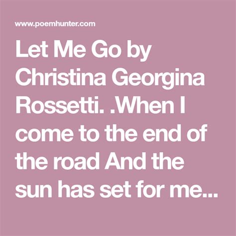 Let Me Go Poem By Christina Georgina Rossetti Poem Hunter Let Me Go