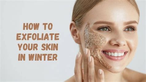 How To Exfoliate Your Skin In Winter K4 Fashion