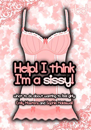 Help I Think Im A Sissy What To Do About Wanting To Feel Girly Ebook Masters Emily