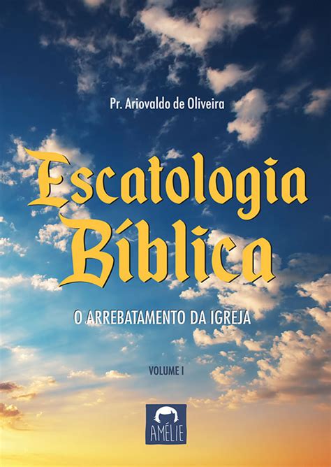 Amélie Editorial Escatologia Bíblica O Arrebatamento Da Igreja