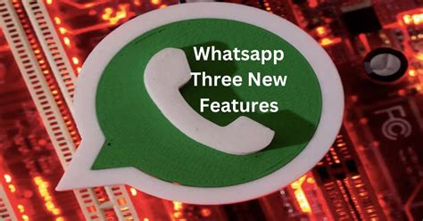 Whatsapp Three New Features And How To Use Them