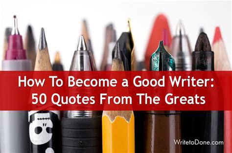 How To Become A Good Writer 50 Quotes From The Greats Wtd