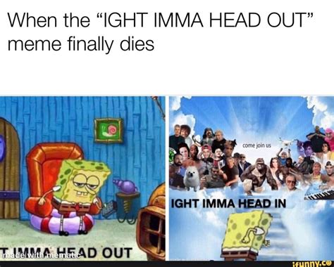 When The Ight Imma Head Out Meme Finally Dies Seotitle Funny