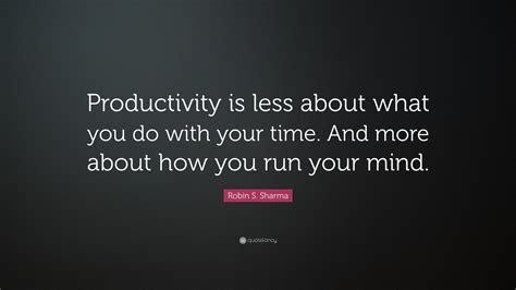 Robin S Sharma Quote Productivity Is Less About What You Do With