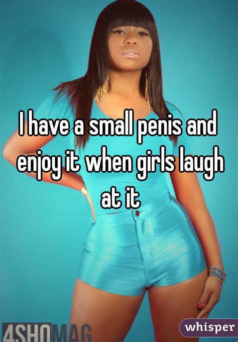 I Have A Small Penis And Enjoy It When Girls Laugh At It