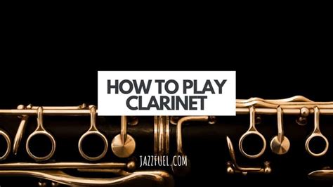 How To Play Clarinet A Beginners Guide Jazzfuel