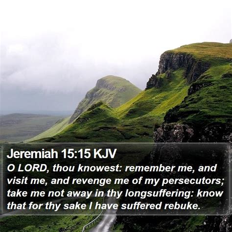 Jeremiah 1515 Kjv O Lord Thou Knowest Remember Me And Visit Me