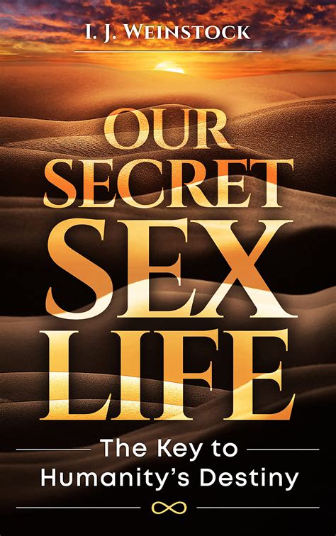 Our Secret Sex Life The Key To Humanitys Destiny By I J Weinstock