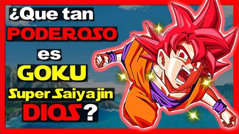 🔥¿que Tan Poderoso Es Goku Ssj Fase Dios⚡🐉¡verdadero Poder 🔥