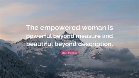 Steve Maraboli Quote The Empowered Woman Is Powerful Beyond Measure