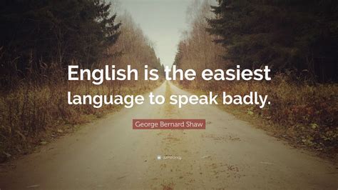 George Bernard Shaw Quote “english Is The Easiest Language To Speak
