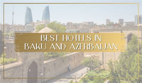 Best Luxury Hotels In Baku Azerbaijan Including Shahdag And Qabala