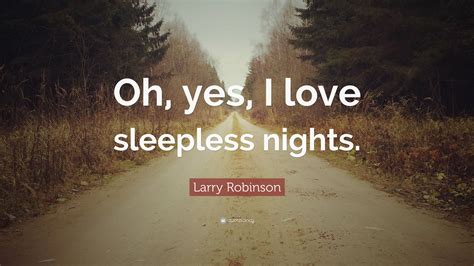 Larry Robinson Quote Oh Yes I Love Sleepless Nights