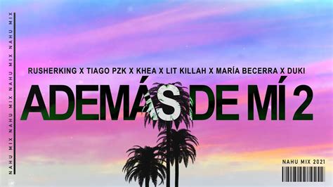 AdemÁs De Mi 2 Remix Rusherking X Tiago Pzk X Khea X Lit Killah X