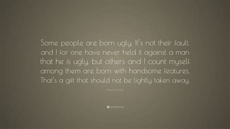 David Gemmell Quote Some People Are Born Ugly Its Not Their Fault