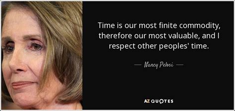 Nancy Pelosi Quote Time Is Our Most Finite Commodity Therefore Our