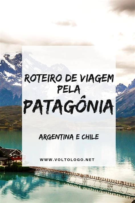 Roteiro Pela Patagônia 15 Dias Na Argentina E Chile Patagônia