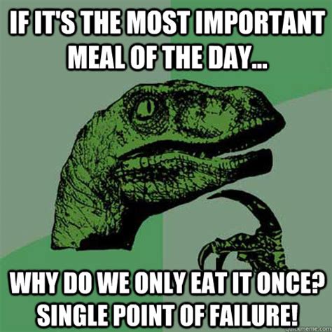 if it s the most important meal of the day why do we only eat it once single point of