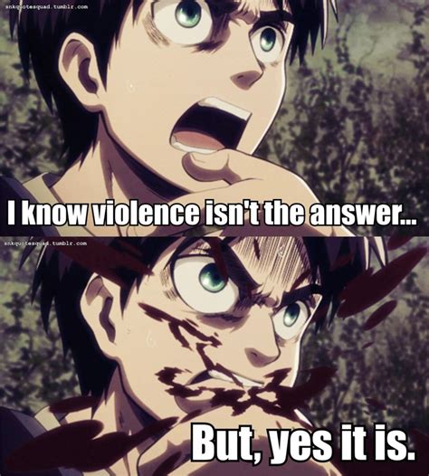 Violence Is Not The Answer Violence Is The Question The Answer Is Yes Attack On Titan