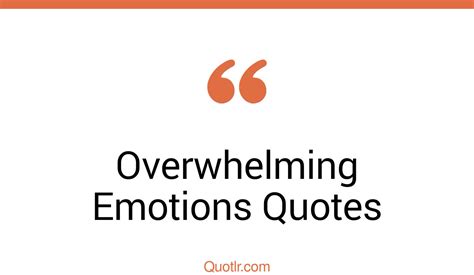 36 Delightful Overwhelming Emotions Quotes That Will Unlock Your True