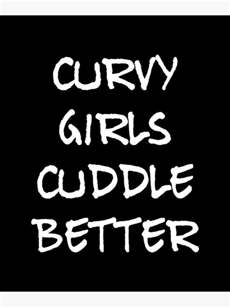 Curvy Girls Cuddle Better Poster For Sale By Riseandshinetee Redbubble