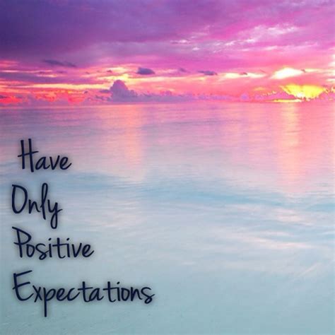 Have Only Positive Expectations Pictures Photos And Images For