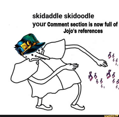 Skidaddle Skidoodle Your Comment Section Is Now Full Of Jojos