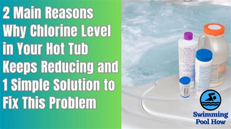 How To Keep Chlorine Level Up In A Hot Tub 2 Main Reasons For Low Chlorine Level And 1